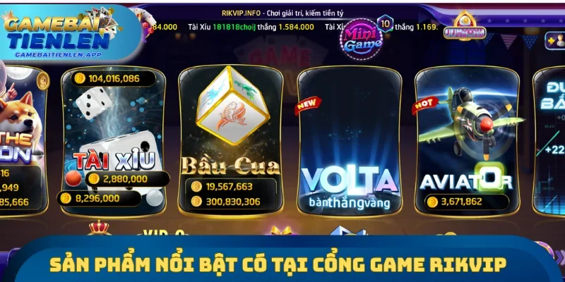 Các dòng sản phẩm nổi bật hiện có tại cổng game RIKVIP