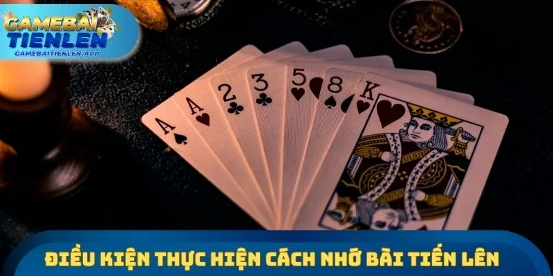 Điều kiện thực hiện cách nhớ bài Tiến lên