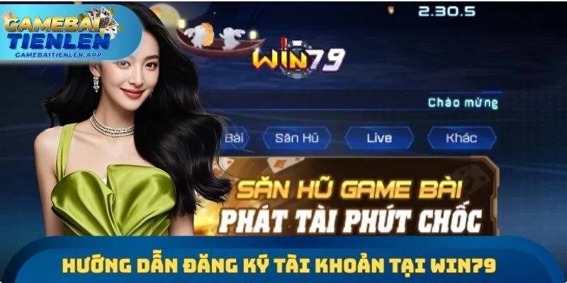 Hướng dẫn thành viên đăng ký tài khoản tại cổng game Win79