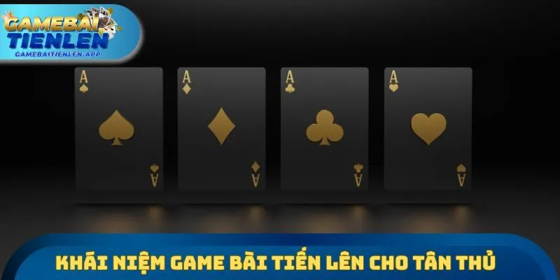 Khái niệm game bài tiến lên cho tân thủ
