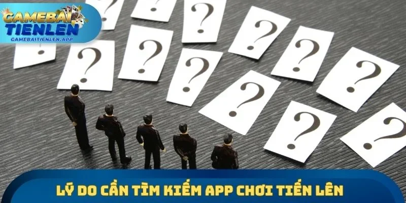 Lý do cần tìm kiếm App chơi Tiến lên