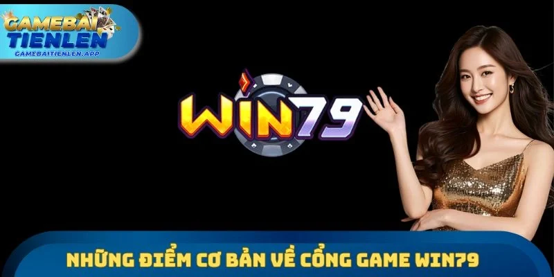Những điểm cơ bản cần nắm được về cổng game Win79