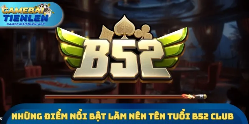 Những điểm nổi bật làm nên tên tuổi của cổng game B52 Club