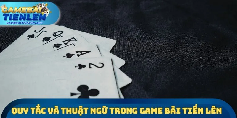 Quy tắc và thuật ngữ trong game bài tiến lên