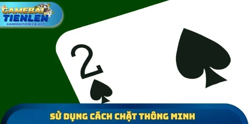 Sử dụng cách chặt thông minh