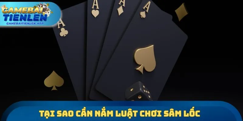 Tại sao cần nắm luật chơi sâm lốc