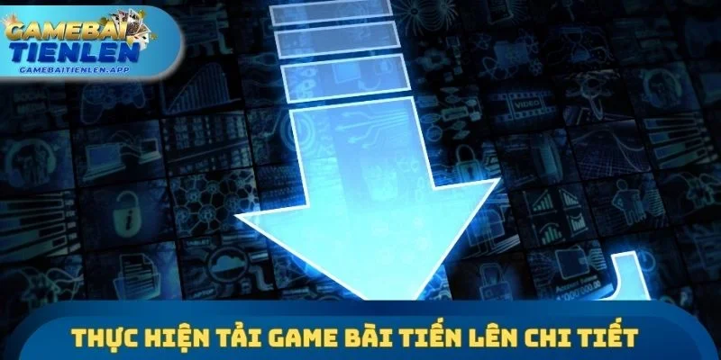 Thực hiện tải Game bài Tiến lên chi tiết