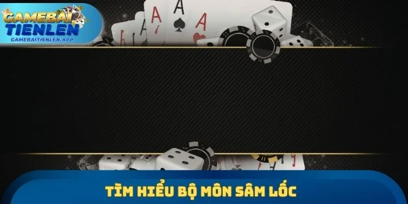Tìm hiểu bộ môn Sâm Lốc