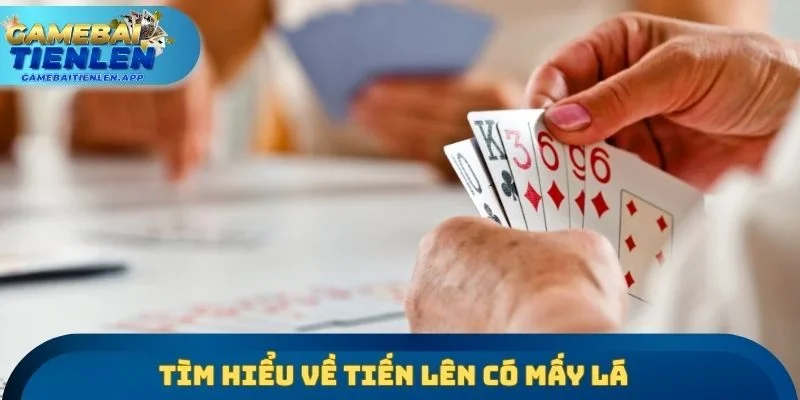 Tìm hiểu về Tiến lên có mấy lá
